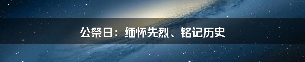 公祭日：缅怀先烈、铭记历史