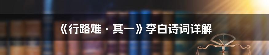 《行路难·其一》李白诗词详解