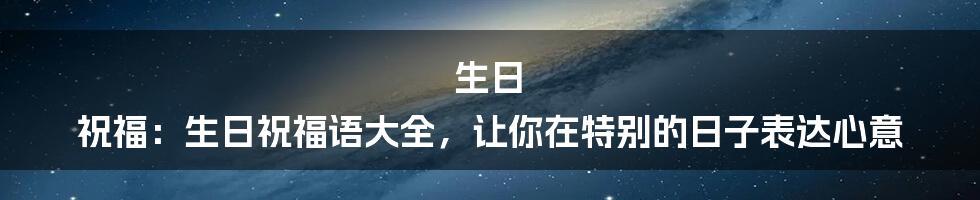 生日 祝福：生日祝福语大全，让你在特别的日子表达心意