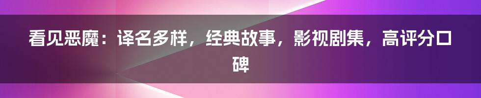 看见恶魔：译名多样，经典故事，影视剧集，高评分口碑