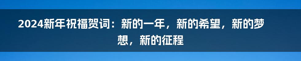 2024新年祝福贺词：新的一年，新的希望，新的梦想，新的征程