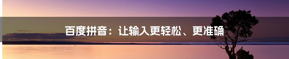 百度拼音：让输入更轻松、更准确