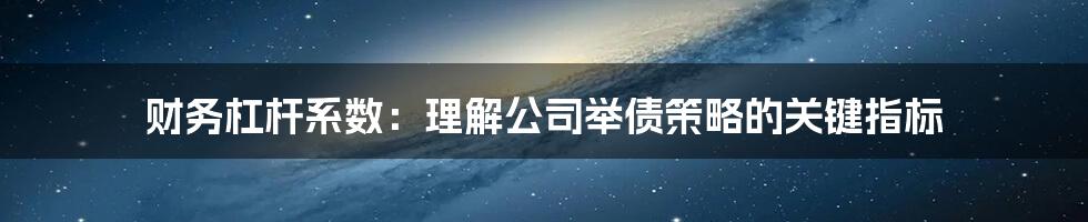 财务杠杆系数：理解公司举债策略的关键指标