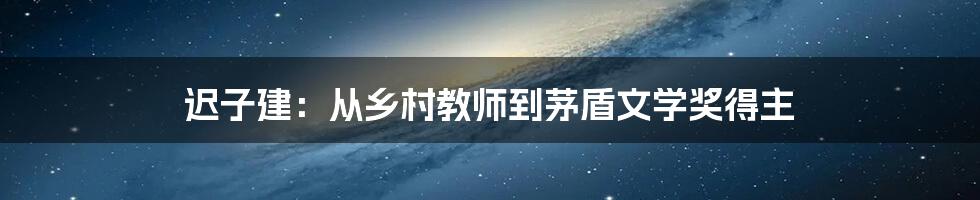 迟子建：从乡村教师到茅盾文学奖得主