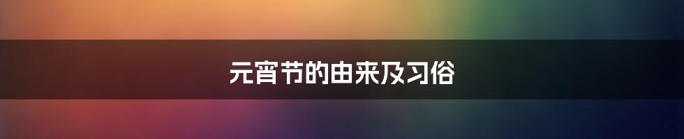 元宵节的由来及习俗