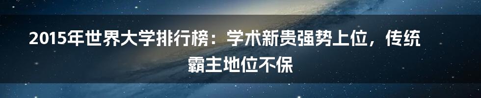 2015年世界大学排行榜：学术新贵强势上位，传统霸主地位不保