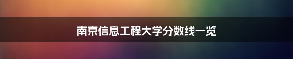 南京信息工程大学分数线一览