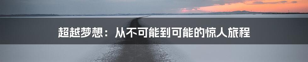 超越梦想：从不可能到可能的惊人旅程