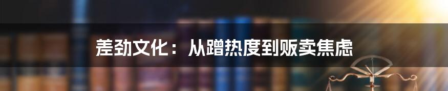 差劲文化：从蹭热度到贩卖焦虑