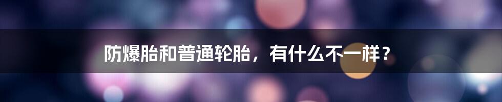 防爆胎和普通轮胎，有什么不一样？