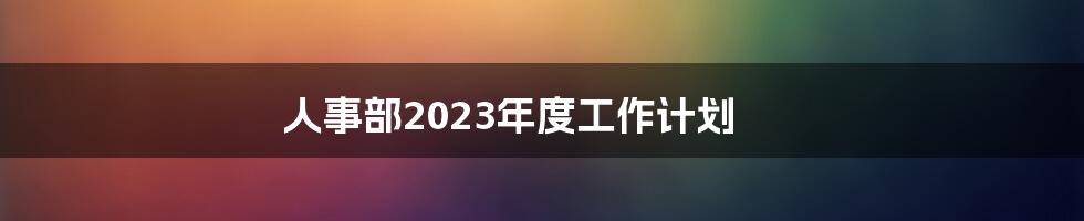 人事部2023年度工作计划