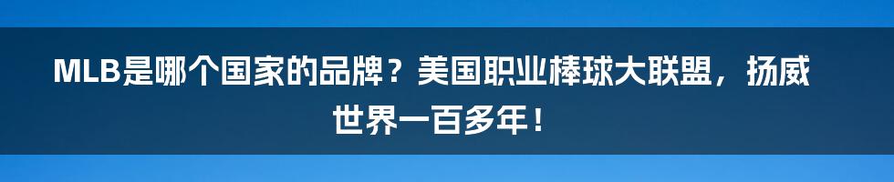 MLB是哪个国家的品牌？美国职业棒球大联盟，扬威世界一百多年！