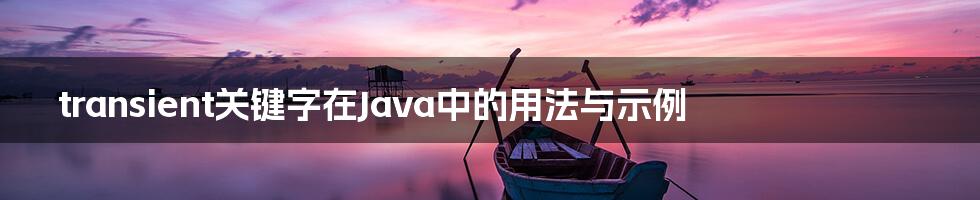 transient关键字在Java中的用法与示例