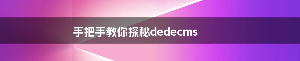 手把手教你探秘dedecms