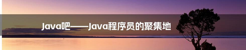 Java吧——Java程序员的聚集地