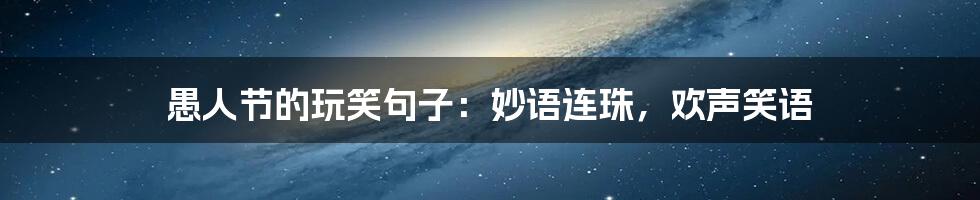 愚人节的玩笑句子：妙语连珠，欢声笑语