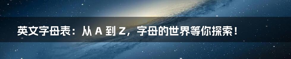 英文字母表：从 A 到 Z，字母的世界等你探索！