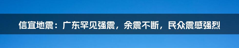 信宜地震：广东罕见强震，余震不断，民众震感强烈