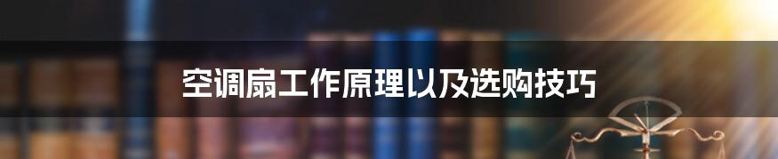 空调扇工作原理以及选购技巧