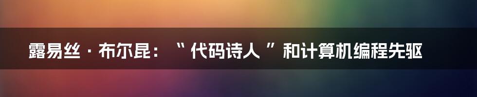 露易丝·布尔昆：“ 代码诗人 ”和计算机编程先驱