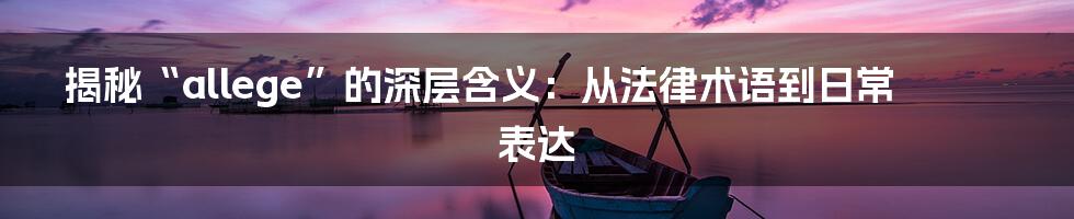 揭秘“allege”的深层含义：从法律术语到日常表达