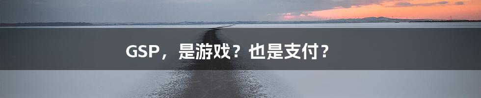 GSP，是游戏？也是支付？