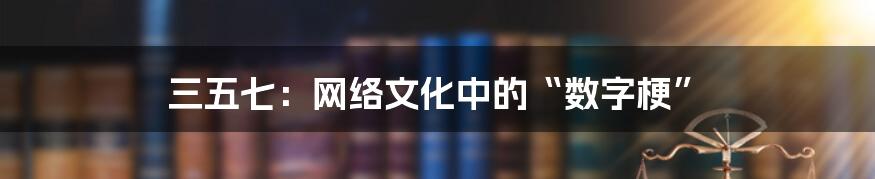 三五七：网络文化中的“数字梗”