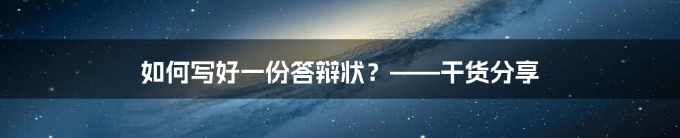 如何写好一份答辩状？——干货分享