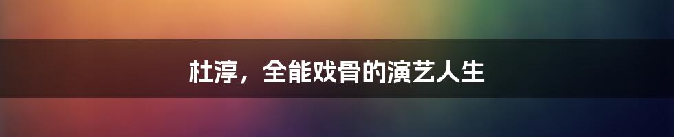 杜淳，全能戏骨的演艺人生