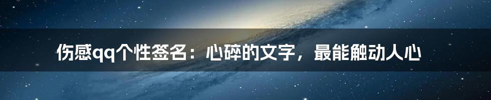 伤感qq个性签名：心碎的文字，最能触动人心