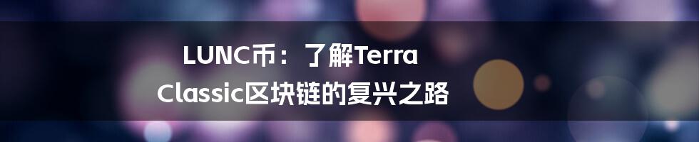 LUNC币：了解Terra Classic区块链的复兴之路