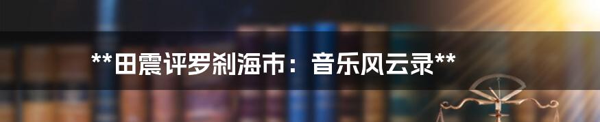 **田震评罗刹海市：音乐风云录**