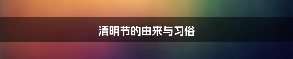 清明节的由来与习俗