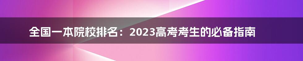 全国一本院校排名：2023高考考生的必备指南