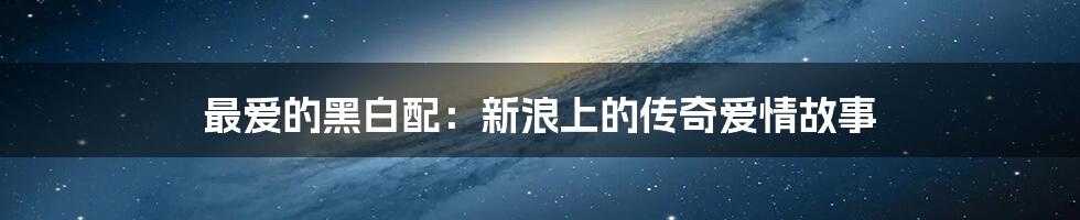 最爱的黑白配：新浪上的传奇爱情故事