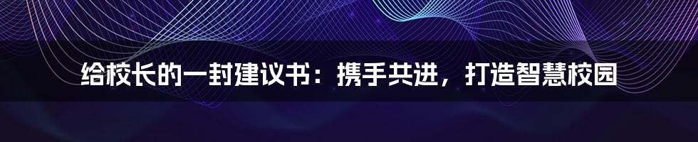 给校长的一封建议书：携手共进，打造智慧校园