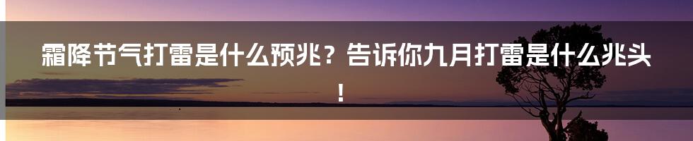 霜降节气打雷是什么预兆？告诉你九月打雷是什么兆头！