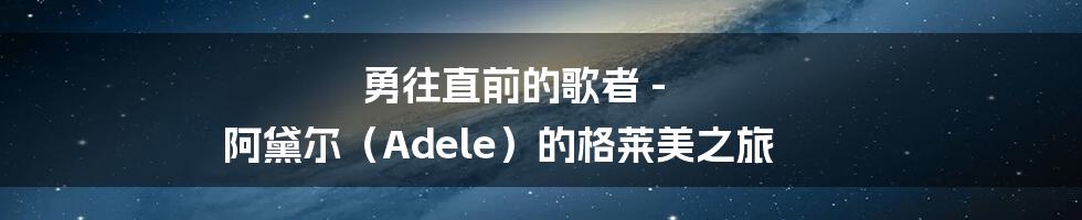 勇往直前的歌者 - 阿黛尔（Adele）的格莱美之旅