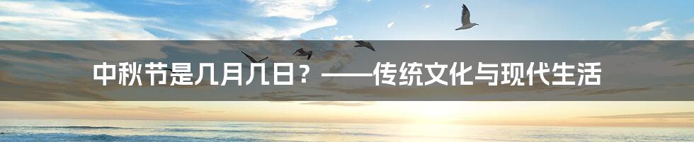 中秋节是几月几日？——传统文化与现代生活