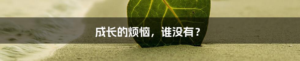 成长的烦恼，谁没有？