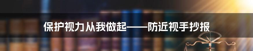 保护视力从我做起——防近视手抄报