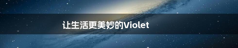 让生活更美妙的Violet