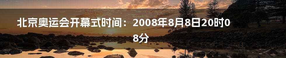 北京奥运会开幕式时间：2008年8月8日20时08分