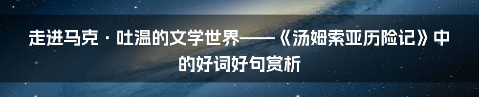 走进马克·吐温的文学世界——《汤姆索亚历险记》中的好词好句赏析