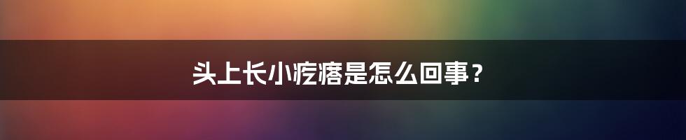 头上长小疙瘩是怎么回事？