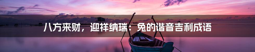 八方来财，迎祥纳瑞：兔的谐音吉利成语