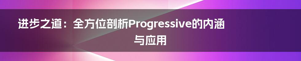 进步之道：全方位剖析Progressive的内涵与应用