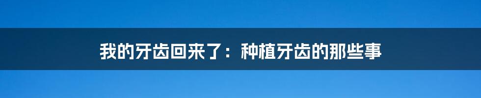 我的牙齿回来了：种植牙齿的那些事