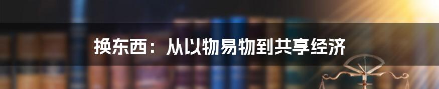 换东西：从以物易物到共享经济