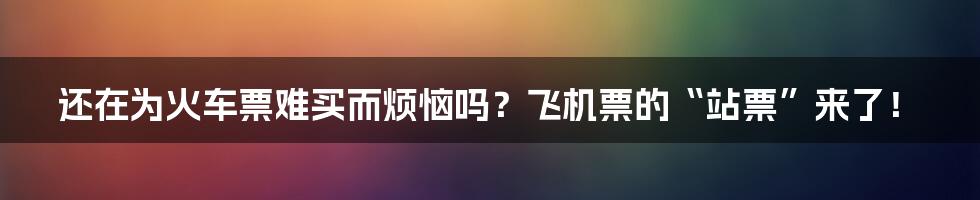 还在为火车票难买而烦恼吗？飞机票的“站票”来了！